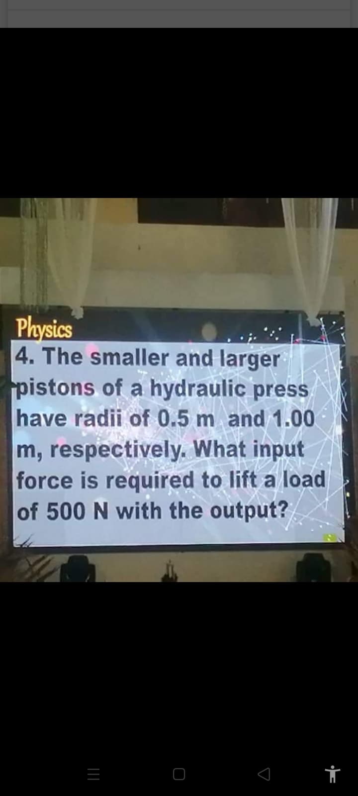 Physics
4. The smaller and larger
pistons of a hydraulic press
have radii of 0.5 m and 1.00
m, respectively. What input
force is required to lift a load
of 500 N with the output?
||
