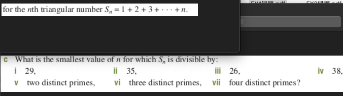 for the nth triangular number S, =1+2+3+ • .. +n.
What is the smallest value of n for which S, is divisible by:
i 29,
v two distinct primes,
iv 38.
ii 35,
iii 26,
vi three distinct primes,
vii
four distinct primes?
