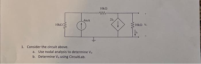 10k2
1. Consider the circuit above.
4mA
a. Use nodal analysis to determine V.
b. Determine Vo using CircuitLab.
10k
ww
2i.
10k v.