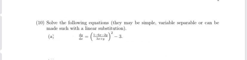 (10) Solve the following equations (they may be simple, variable separable or can be
made such with a linear substitution).
(a)
du = (1-6x-2u) ² - 3
3.