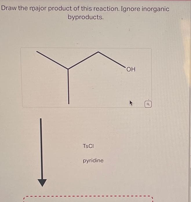 Draw the major product of this reaction. Ignore inorganic
byproducts.
TSCI
pyridine
OH