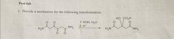 Post-lab
1. Provide a mechanism for the following transformation.
when
H₂N
NH₂
1. KOH, H₂O
2. H*
H₂N7
HỌ CO,H
NH₂