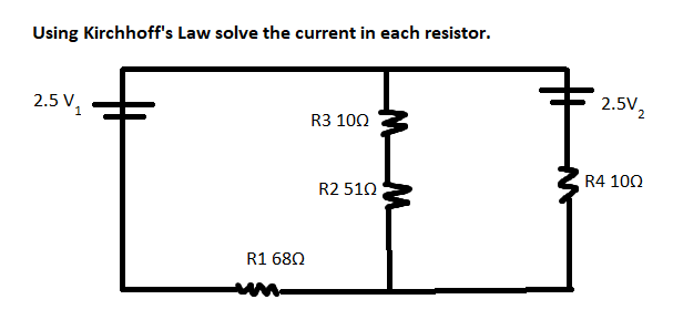 Using Kirchhoff's Law solve the current in each resistor.
2.5 V,
R1 680
R3 100
R2 510
2.5V 2
R4 100