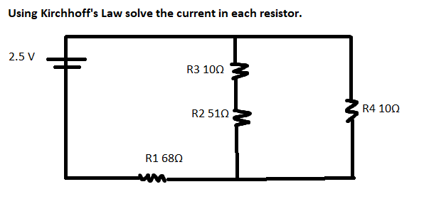 Using Kirchhoff's Law solve the current in each resistor.
2.5 V
R1 680
R3 100
R2 510
R4 100