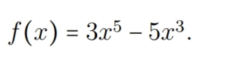 f (x) = 3x5 – 5x³.
