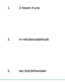 2-hexen-4-yne
3.
m-nitrobenzaldehyde
5.
sec-butylethanoate
1.
