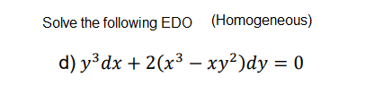 Solve the following EDO (Homogeneous)
d) y³dx + 2(x3 – xy²)dy = 0

