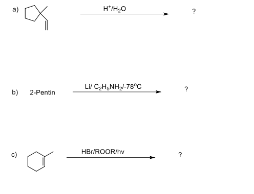 H*/H2O
Li/ C2H5NH2/-78°C
b)
2-Pentin
HBr/ROOR/hv
?
