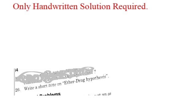 Only Handwritten Solution Required.
14
26. Write a short note on "Ether-Drag hypothesis".
ahlems
at an ai
