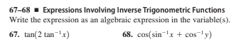 67-68 - Expressions Involving Inverse Trigonometric Functions
Write the expression as an algebraic expression in the variable(s).
67. tan(2 tan-x)
68. cos(sin"!x + cos"ly)
