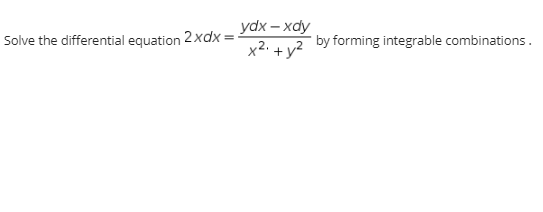 Solve the differential equation 2xdx = ydx – xdy
x2. + y?
by forming integrable combinations.
