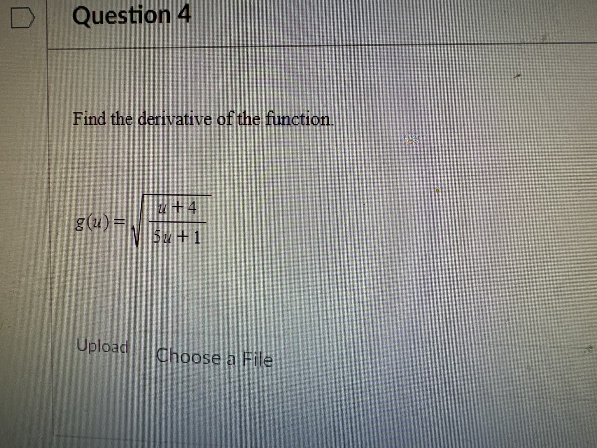 Question 4
Find the derivative of the function.
g(u) =
Upload
+4
Su+1
Choose a File