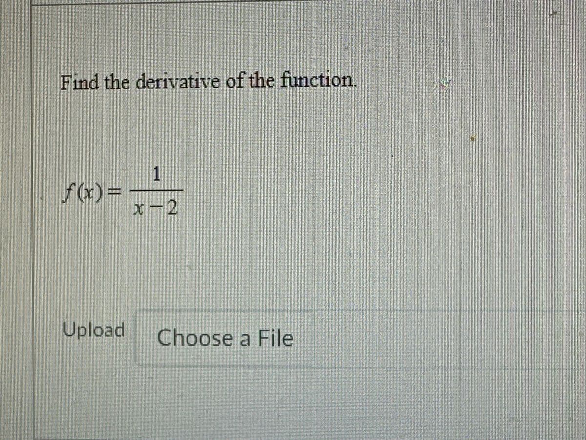 Find the derivative of the function.
f(x)=
Upload
1
x-2
Choose a File