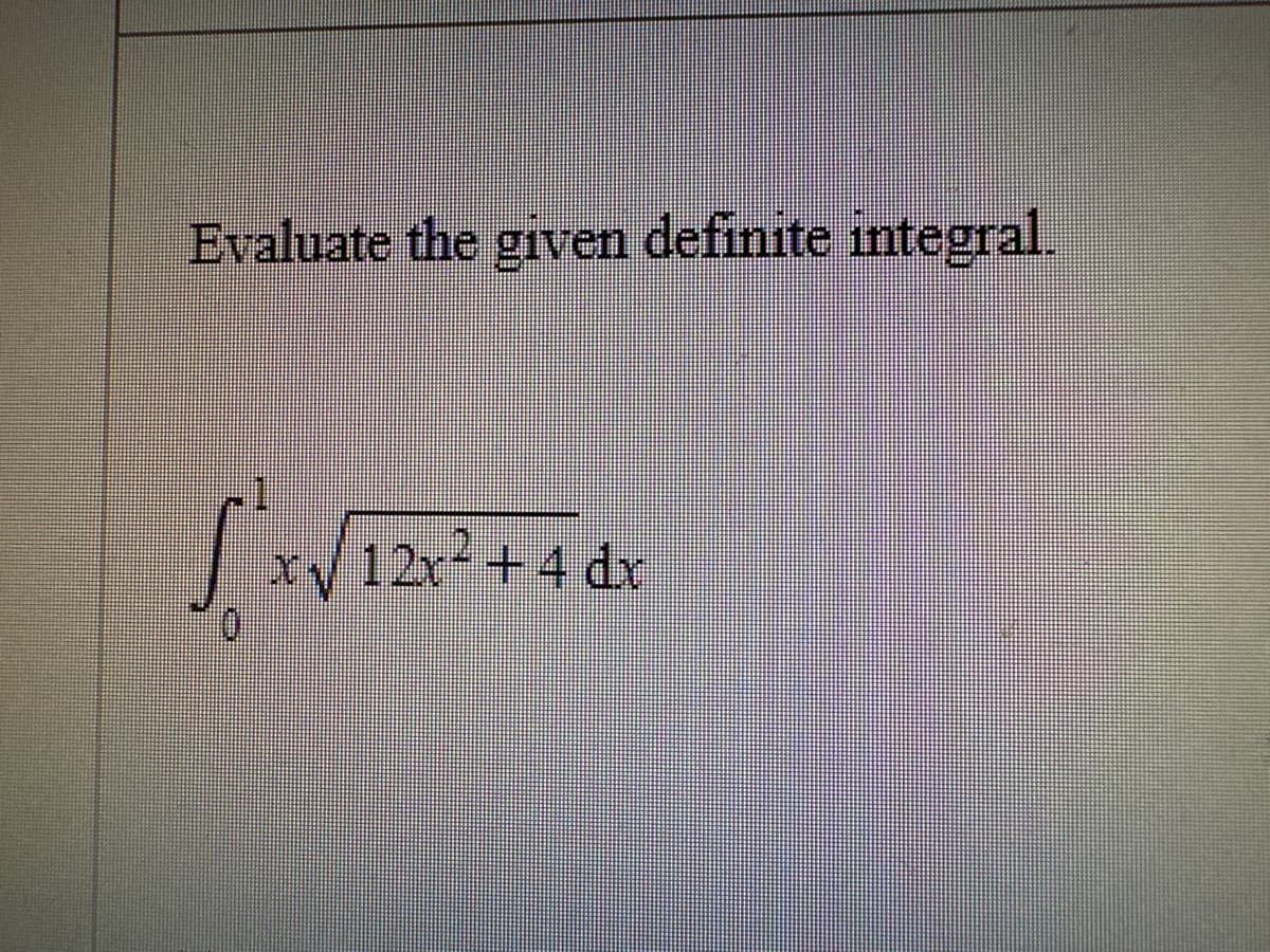 Evaluate the given definite integral.
√x√/12x²+4 dx