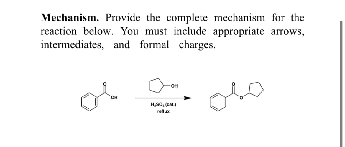 Mechanism. Provide the complete mechanism for the
reaction below. You must include appropriate arrows,
intermediates, and formal charges.
OH
HO,
H2SO4 (cat.)
reflux
