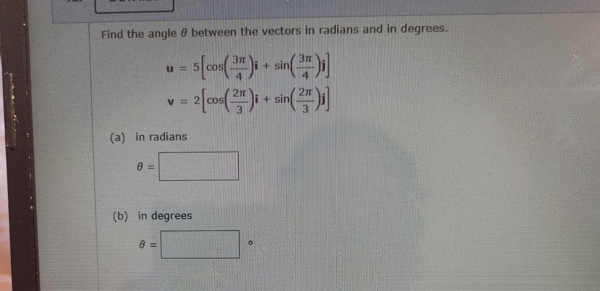 Find the angle 0 between the vectors in radians and in degrees.
37
E+ sin
27
+ sin
3
27
(a) in radians
(b) in degrees
=
