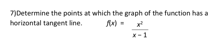 7)Determine the points at which the graph of the function has a
horizontal tangent line.
flx)
x2
х-1
