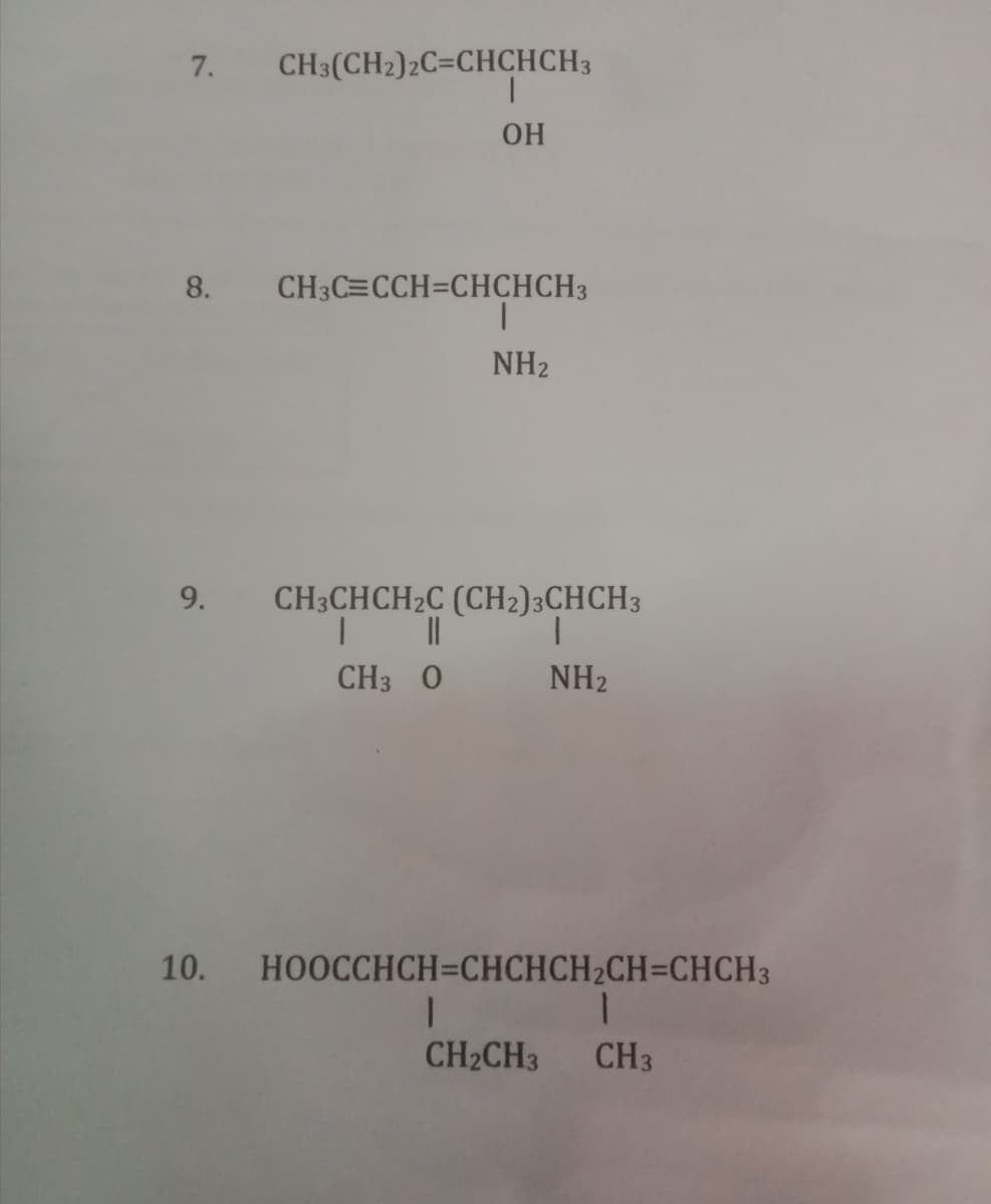 7.
CH3(CH2)2C=CHCHCH3
OH
CH3C=CCH=CHCHCH3
NH2
9.
CH3CHCH2C (CH2)3CHCH3
CH3 0
NH2
10.
HООСCHCH-CHСНСH2CH-CHCНЗ
CH-CHз
CH3
8.
