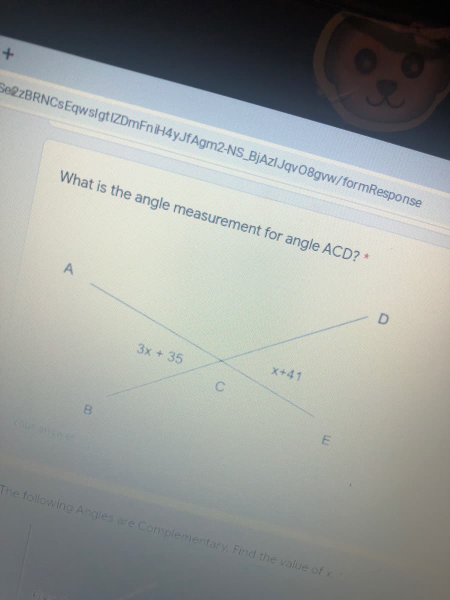 SeRzBRNCSEqwsigtIZDmFniH4yJfAgm2-NS_BjAzlJqv08gvw/formResponse
What is the angle measurement for angle ACD? *
X+41
3x +35
B
Your answer
The following Angles are Complementary, Find the value of x
