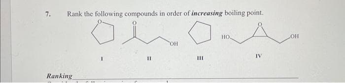 7.
Rank the following compounds in order of increasing boiling point.
Ranking
11
OH
III
HO
IV
OH