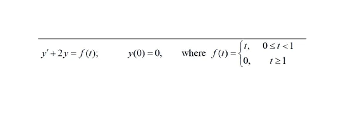 y' + 2y = f(t);
y(0) = 0,
where f(t)=
1,
0,
0<t<1
121