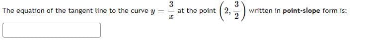 3
- at the point (2,
3
written in point-slope form is:
The equation of the tangent line to the curve y
%3D

