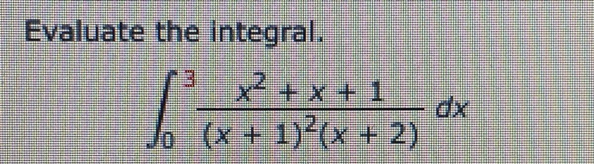 Evaluate the integral.
x² + x + 1
% (x + 1)²(x + 2)
-
dx