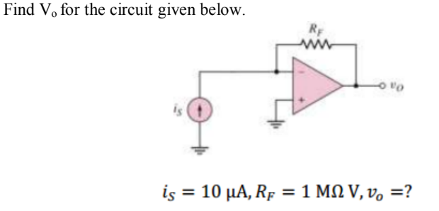 Find V, for the circuit given below.
RF
is = 10 µA, Rf = 1 MN V, v, =?
%3D
%3D

