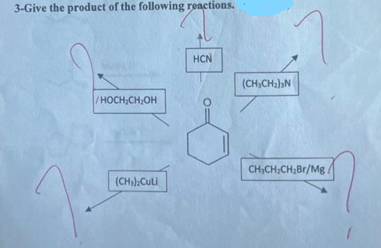 3-Give the product of the following reactions.
/HOCH₂CH₂OH
(CH3)2Culi
HCN
(CH₂CH₂)3N
CH3CH₂CH₂Br/Mg