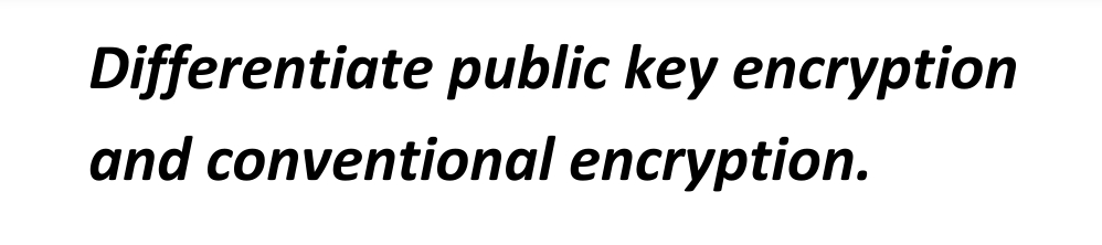 Differentiate public key encryption
and conventional encryption.