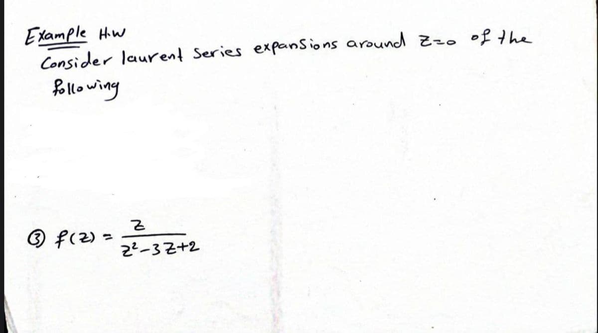 Example Hw
Consider laurent Series expanSions around zzo of the
follo wing
® f(2) :
2?-3Z+2
