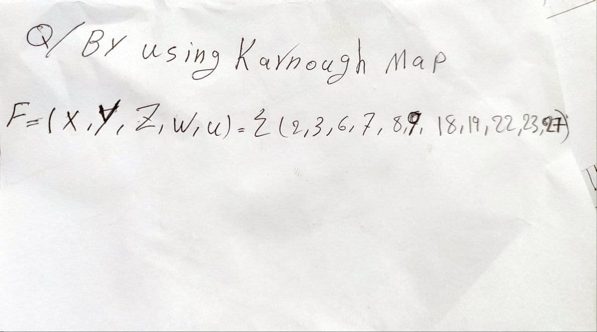 Q/ By using Karnough
Map
F=(X, Y, Z, W₁u) = 2 (2,3,6,7,8,9,18,19,22,23,27)