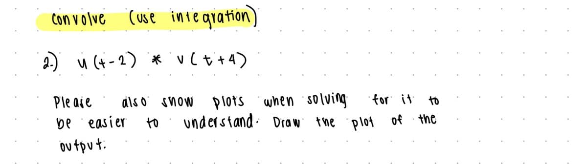 (use integration)
2-) u (+-2) * v (+²+4)
con volve
Please
be easier
output:
also snow
to
for it
Plots when solving.
understand. Draw the plot of
to
the