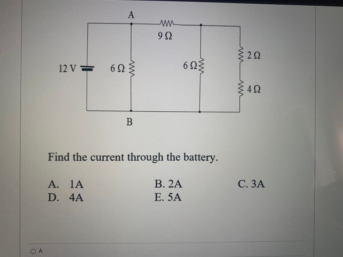 22
12 V =
6ΩΕ
: 42
B
Find the current through the battery.
С. ЗА
В. 2А
E. 5A
A. 1A
D. 4A
O A
A.
