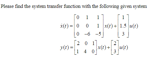 Please find the system transfer function with the following given system
1 1
1
0 1 x(t) + 1.5 u(t)
-6
-5
3
201
40
0
x(t) = 0
0
y(t) =
(1) + [3]u(1)
|x(t)