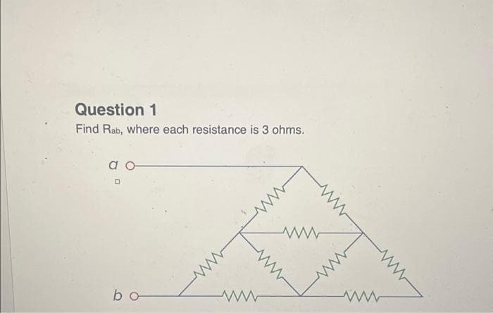 Question 1
Find Rab, where each resistance is 3 ohms.
10
www
www
www