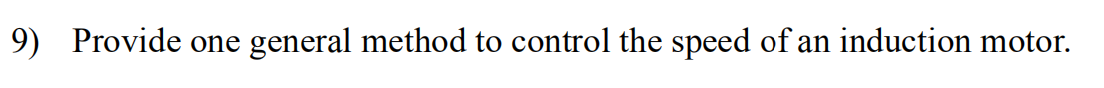 9) Provide one general method to control the speed of an induction motor.