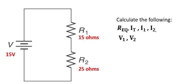 V
15V
R₁
15 ohms
R₂
25 ohms
Calculate the following:
REQ, IT, 11, 12,
V₁, V₂