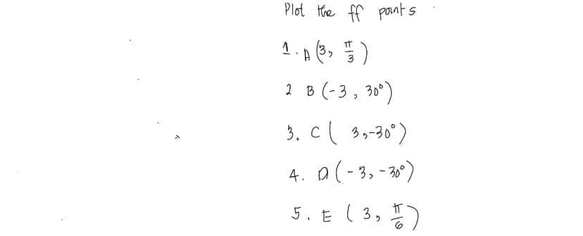 Plot the ff ponts
3
2 B (-3, 30°)
3. c 3,-30°)
4. a(-3, - )
5. E ( 3, )
