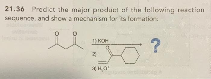 21.36 Predict the major product of the following reaction
sequence, and show a mechanism for its formation:
ugo?
1) KOH
2)
3) H₂O +