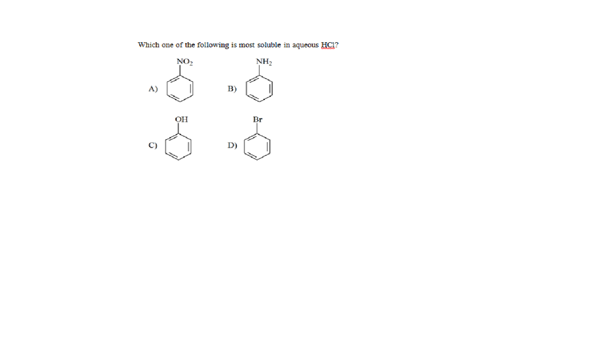 Which one of the following is most soluble in aqueous HCI?
NH₂
NO₂
B)
S
Br
D)
A)
OH