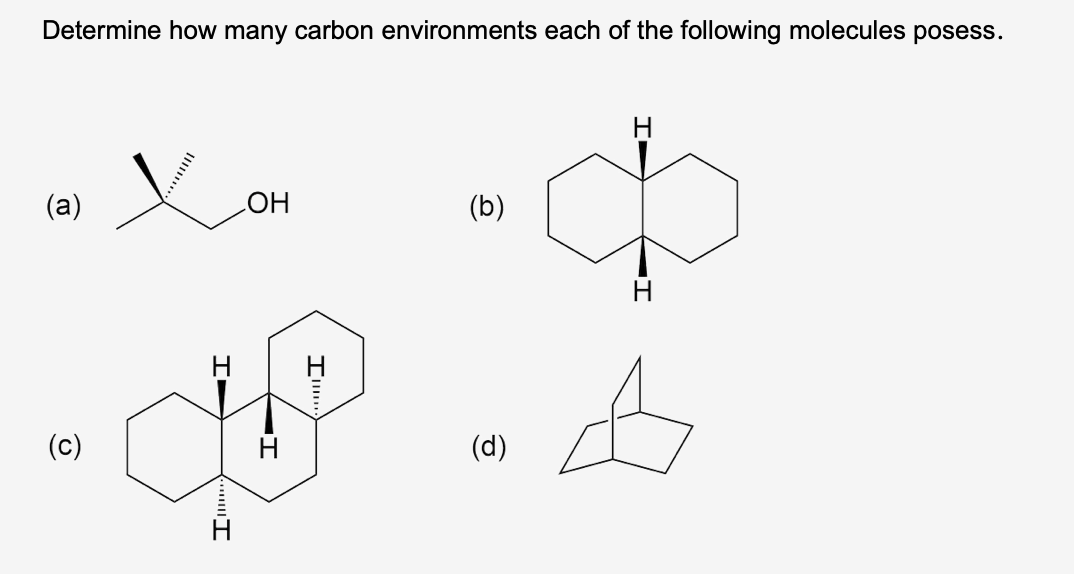 Determine how many carbon environments each of the following molecules posess.
(a)
(c)
X
I
"I
OH
I
IIII
(b)
(d)
-I
H