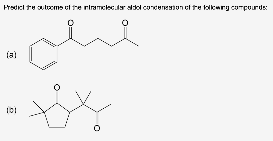 Predict the outcome of the intramolecular aldol condensation of the following compounds:
(a)
(b)
مسلم
لالا