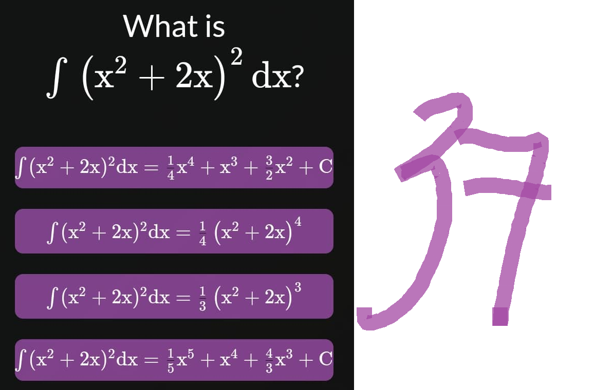 What is
S (x² + 2x)² dx?
4
S(x² + 2x)²dx = 1x¹ + x³ + 3x² + C
4
4
S (x² + 2x)²dx = ¹ (x² + 2x) ª
3
1
S (x² + 2x)²dx = } (x² + 2x) ³
S (x² + 2x)²dx = ²x³ + x² + 3x³ + C
37