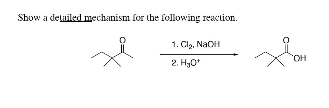 Show a detailed mechanism for the following reaction.
1. Cl2, NaOH
2. H3O*
