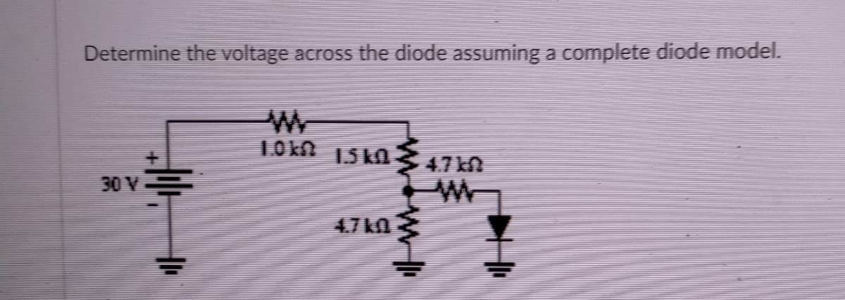 Determine the voltage across the diode assuming a complete diode model.
L0kn
I5 kn
4.7k
30 V
4.7 kO
