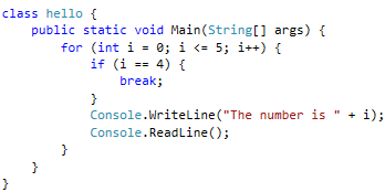 class hello {
public static void Main(String[] args) {
for (int i = 0; i <= 5; i++) {
if (i =- 4) {
break;
+ i);
Console.Writeline("The number is "
Console.ReadLine();
}
