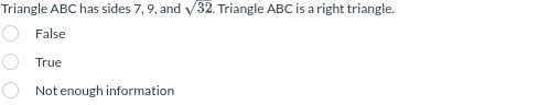 Triangle ABC has sides 7, 9, and √32. Triangle ABC is a right triangle.
False
True
Not enough information