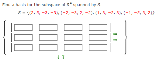 Find a basis for the subspace of R* spanned by S.
S = {(2, 5, -3, -3), (-2, -3, 2, -2), (1, 3, -2, 3), (-1, -5, 3, 2)}
