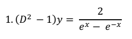 2
1. (D² – 1)y =
ex — е-х
